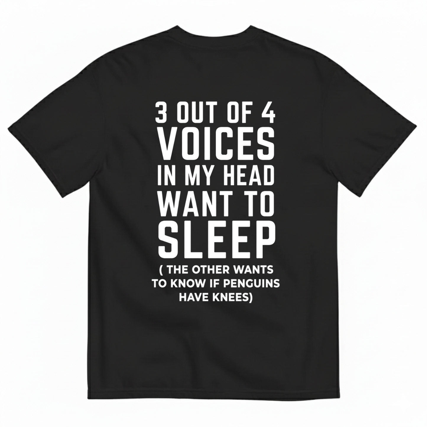 3 OUT OF 4 VOICES IN MY HEAD WANT TO SLEEP T-SHIRT (BACK PRINT)