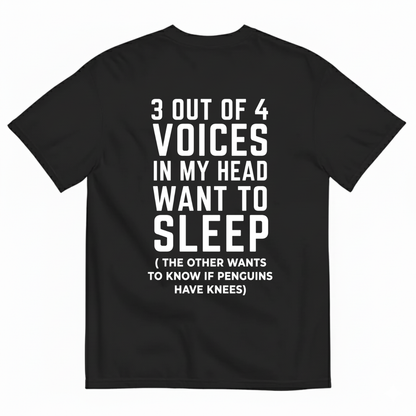 3 OUT OF 4 VOICES IN MY HEAD WANT TO SLEEP T-SHIRT (BACK PRINT)