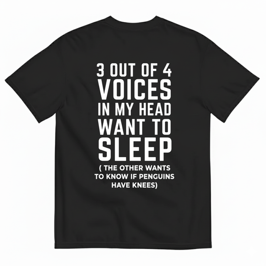 3 OUT OF 4 VOICES IN MY HEAD WANT TO SLEEP T-SHIRT (BACK PRINT)