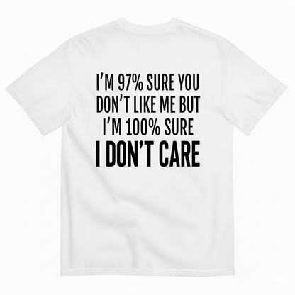 I'M 97% SURE YOU DON'T LIKE ME BUT I'M 100% SURE I DON'T CARE T-SHIRT (BACK PRINT)