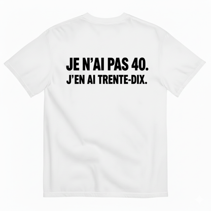JE N’AI PAS 40. J’EN AI TRENTE-DIX. T-SHIRT (BACK PRINT)