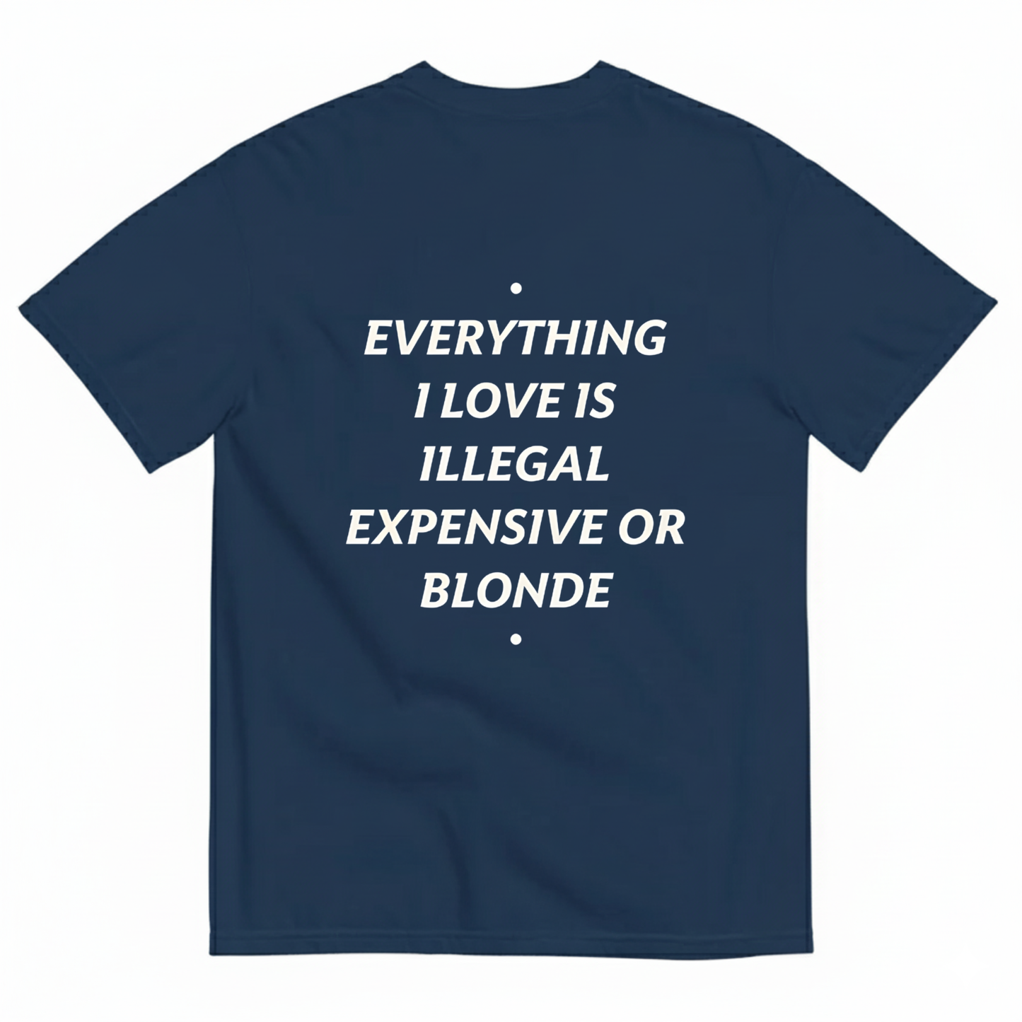 EVERYTHING I LOVE IS ILLEGAL, EXPENSIVE OR BRUNETTE T- SHIRT