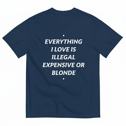 EVERYTHING I LOVE IS ILLEGAL, EXPENSIVE OR BRUNETTE T- SHIRT
