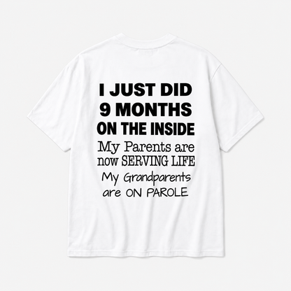I JUST DID 9 MONTHS ON THE INSIDE / MY PARENTS ARE NOW SERVING LIFE / MY GRANDPARENTS ARE ON PAROLE TODDLER TEE (BACK PRINT)