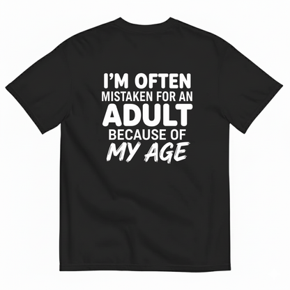I’M OFTEN MISTAKEN FOR AN ADULT BECAUSE OF MY AGE T-SHIRT (BACK PRINT)