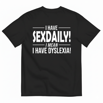 I HAVE SEXDAILY! I MEAN I HAVE DYSLEXIA! T-SHIRT (BACK PRINT)