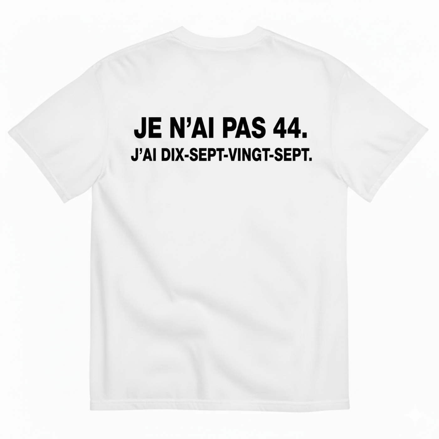 JE N’AI PAS 44. J’AI DIX-SEPT-VINGT-SEPT. T-SHIRT (BACK PRINT)
