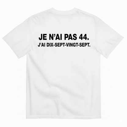 JE N’AI PAS 44. J’AI DIX-SEPT-VINGT-SEPT. T-SHIRT (BACK PRINT)