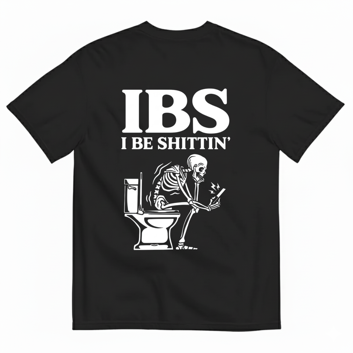 IBS I BE SHITTIN' T-SHIRT (BACK PRINT)