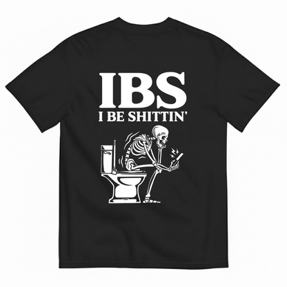 IBS I BE SHITTIN' T-SHIRT (BACK PRINT)