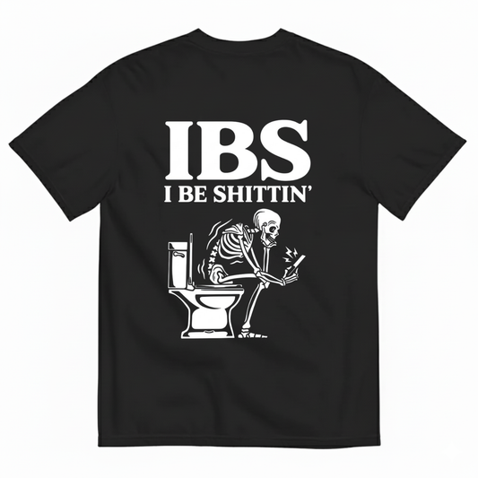 IBS I BE SHITTIN' T-SHIRT (BACK PRINT)