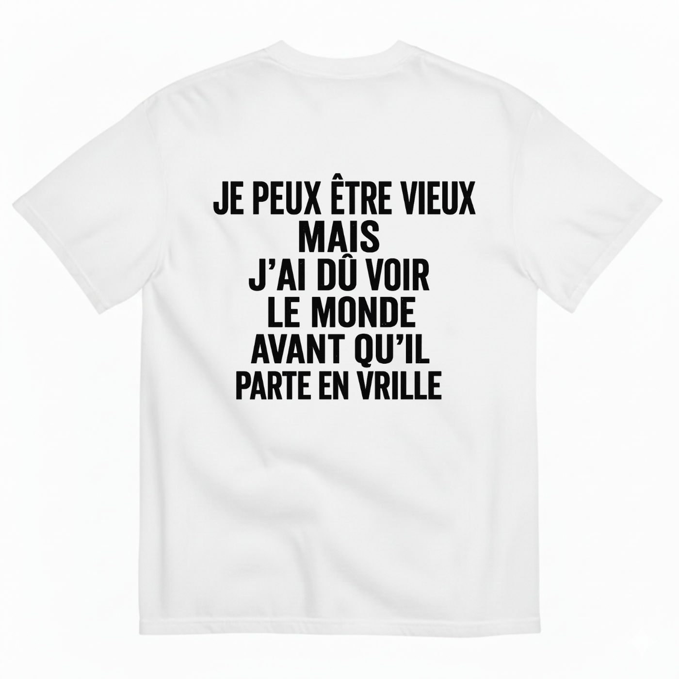 JE PEUX ÊTRE VIEUX MAIS J’AI DÛ VOIR LE MONDE AVANT QU’IL PARTE EN VRILLE T-SHIRT (BACK PRINT)