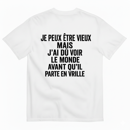 JE PEUX ÊTRE VIEUX MAIS J’AI DÛ VOIR LE MONDE AVANT QU’IL PARTE EN VRILLE T-SHIRT (BACK PRINT)