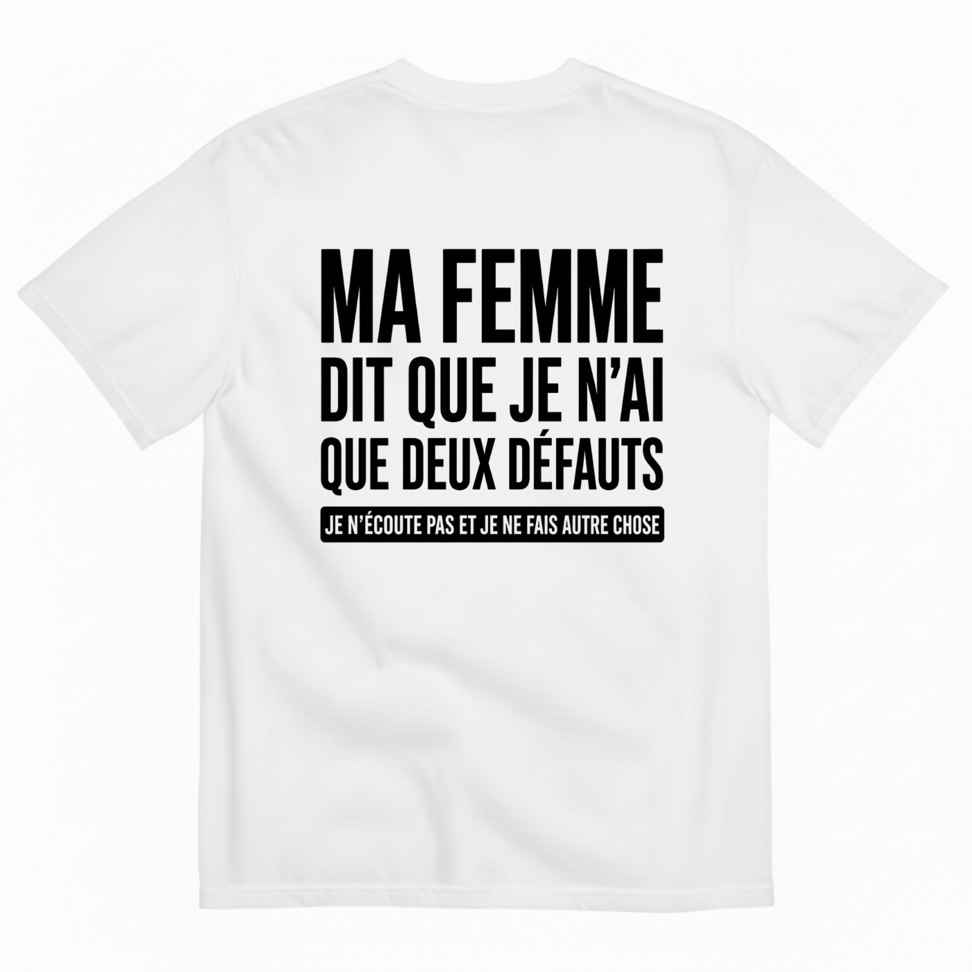 MA FEMME DIT QUE JE N’AI QUE DEUX DÉFAUTS : JE N’ÉCOUTE PAS ET JE NE FAIS AUTRE CHOSE T-SHIRT (BACK PRINT)