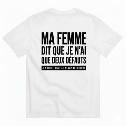 MA FEMME DIT QUE JE N’AI QUE DEUX DÉFAUTS : JE N’ÉCOUTE PAS ET JE NE FAIS AUTRE CHOSE T-SHIRT (BACK PRINT)