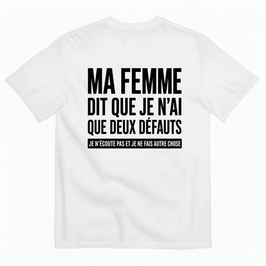 MA FEMME DIT QUE JE N’AI QUE DEUX DÉFAUTS : JE N’ÉCOUTE PAS ET JE NE FAIS AUTRE CHOSE T-SHIRT (BACK PRINT)