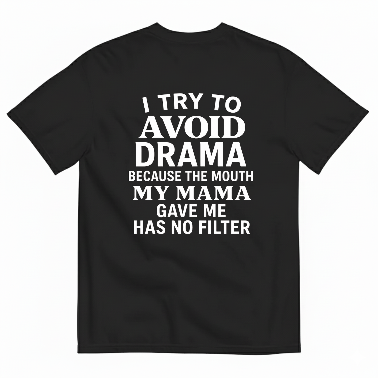 I TRY TO AVOID DRAMA BECAUSE THE MOUTH MY MAMA GAVE ME HAS NO FILTER T-SHIRT (BACK PRINT)