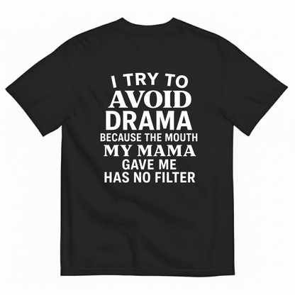 I TRY TO AVOID DRAMA BECAUSE THE MOUTH MY MAMA GAVE ME HAS NO FILTER T-SHIRT (BACK PRINT)