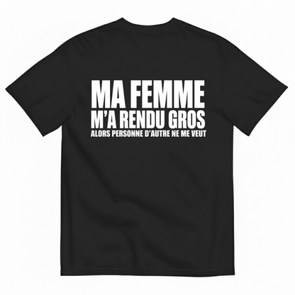 MA FEMME M’A RENDU GROS ALORS PERSONNE D’AUTRE NE ME VEUT T-SHIRT (BACK PRINT)