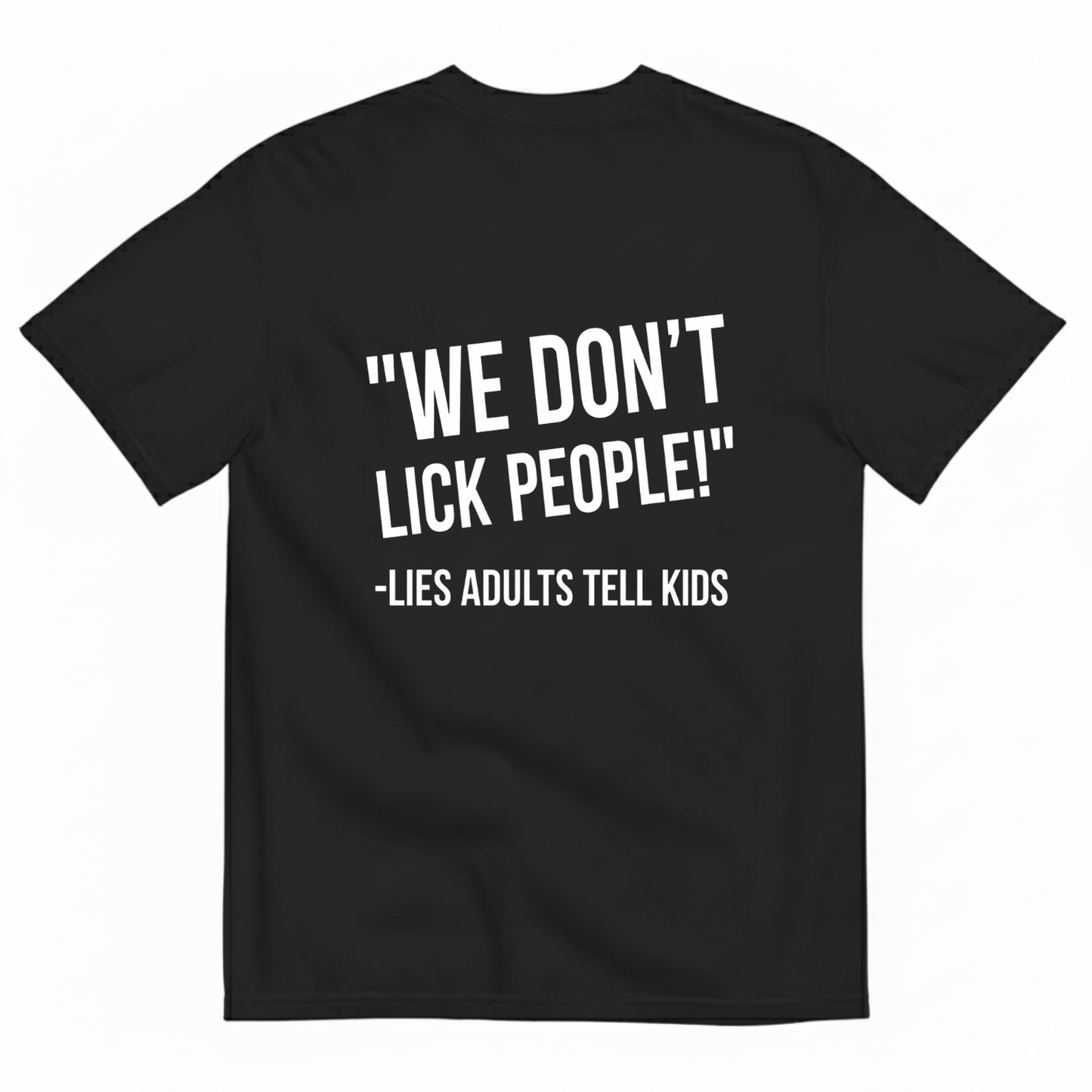 WE DON'T LICK PEOPLE! -LIES ADULTS TELL KIDS T-SHIRT (BACK PRINT)