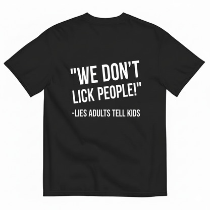 WE DON'T LICK PEOPLE! -LIES ADULTS TELL KIDS T-SHIRT (BACK PRINT)