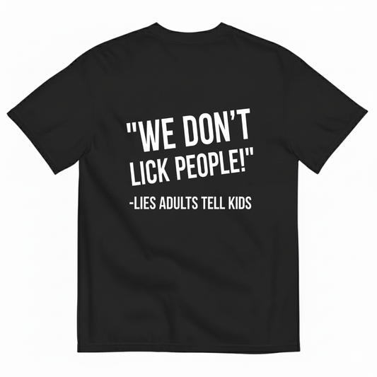 WE DON'T LICK PEOPLE! -LIES ADULTS TELL KIDS T-SHIRT (BACK PRINT)