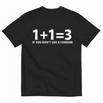 1+1=3 IF YOU DON’T USE A CONDOM T-SHIRT (BACK PRINT)