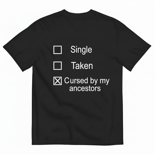 SINGLE TAKEN CURSED BY MY ANCESTORS T-SHIRT (BACK PRINT)