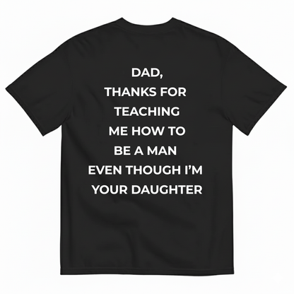 DAD, THANKS FOR TEACHING ME HOW TO BE A MAN EVEN THOUGH I'M YOUR DAUGHTER T-SHIRT (BACK PRINT)