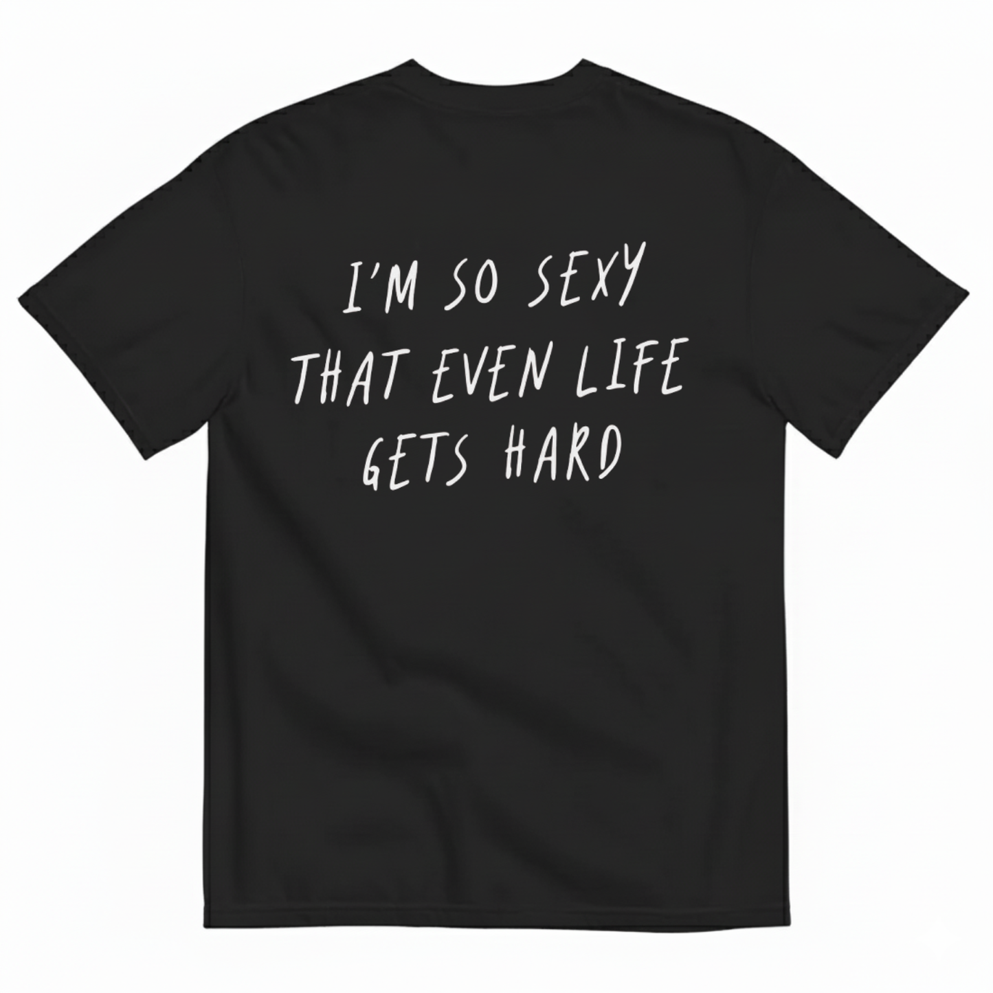 I’M SO SEXY THAT EVEN LIFE GETS HARD T-SHIRT (BACK PRINT)