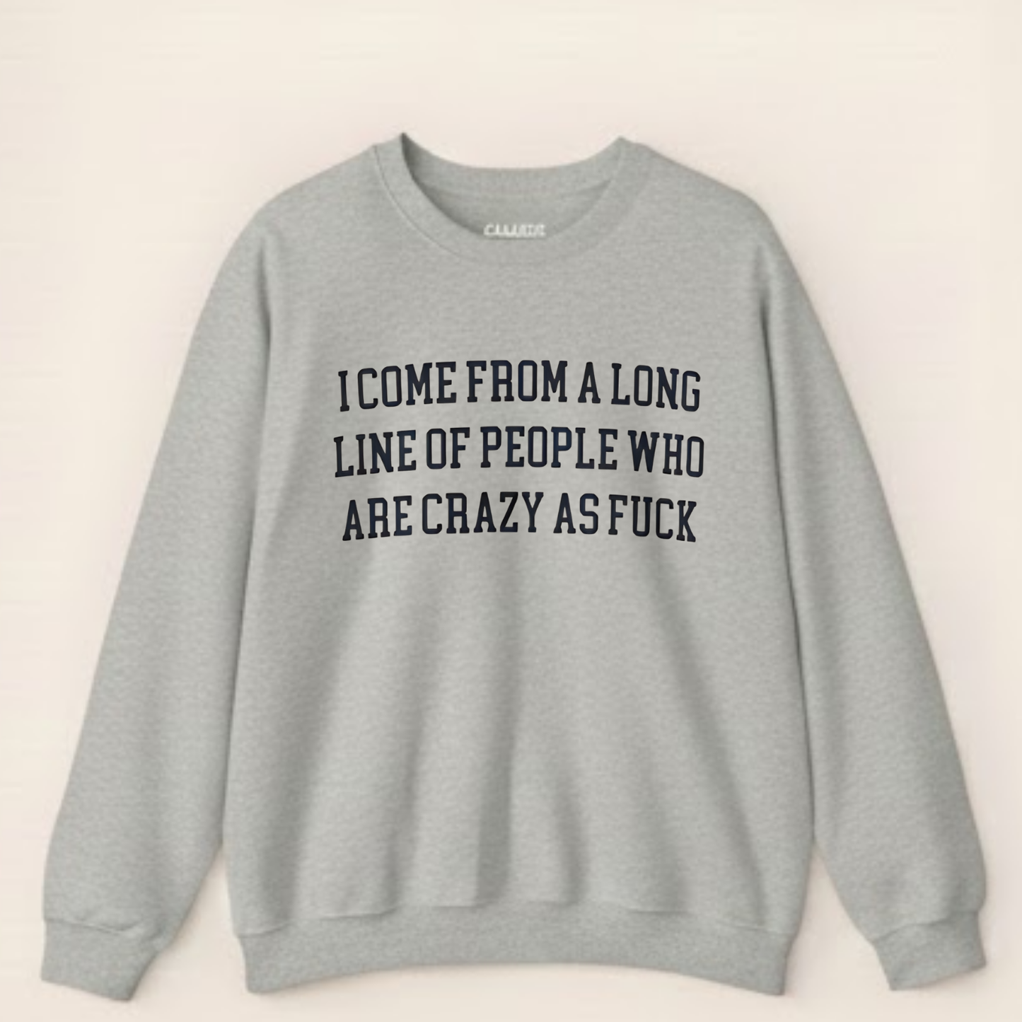 I Come from a Long Line of People who are Crazy as Fuck Sweatshirt
