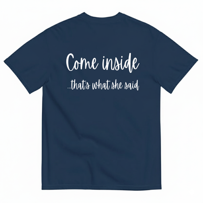 COME INSIDE… THAT’S WHAT SHE SAID T-SHIRT (BACK PRINT)