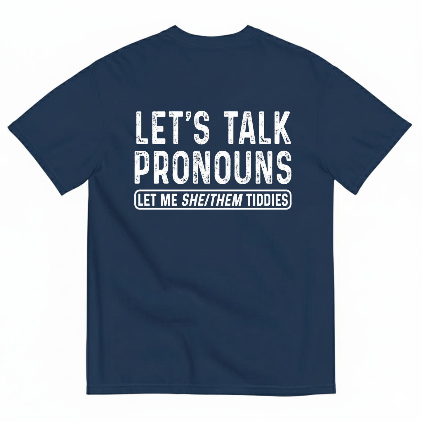 LET’S TALK PRONOUNS (LET ME SHE/THEM TIDDIES) T-SHIRT (BACK PRINT)