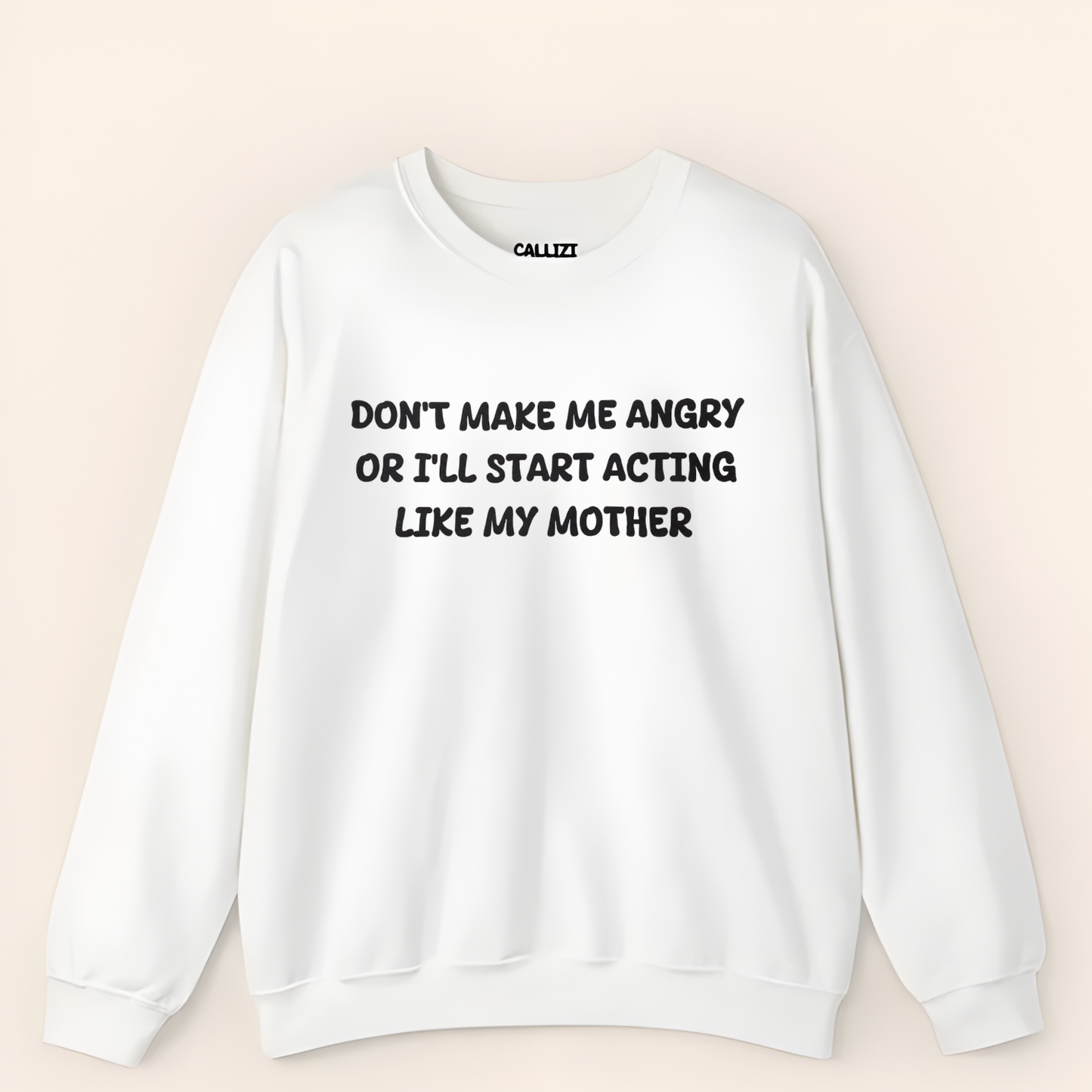 Don't Make Me Angry Or I'll Start Acting Like My Mother Sweatshirt (Front Print)