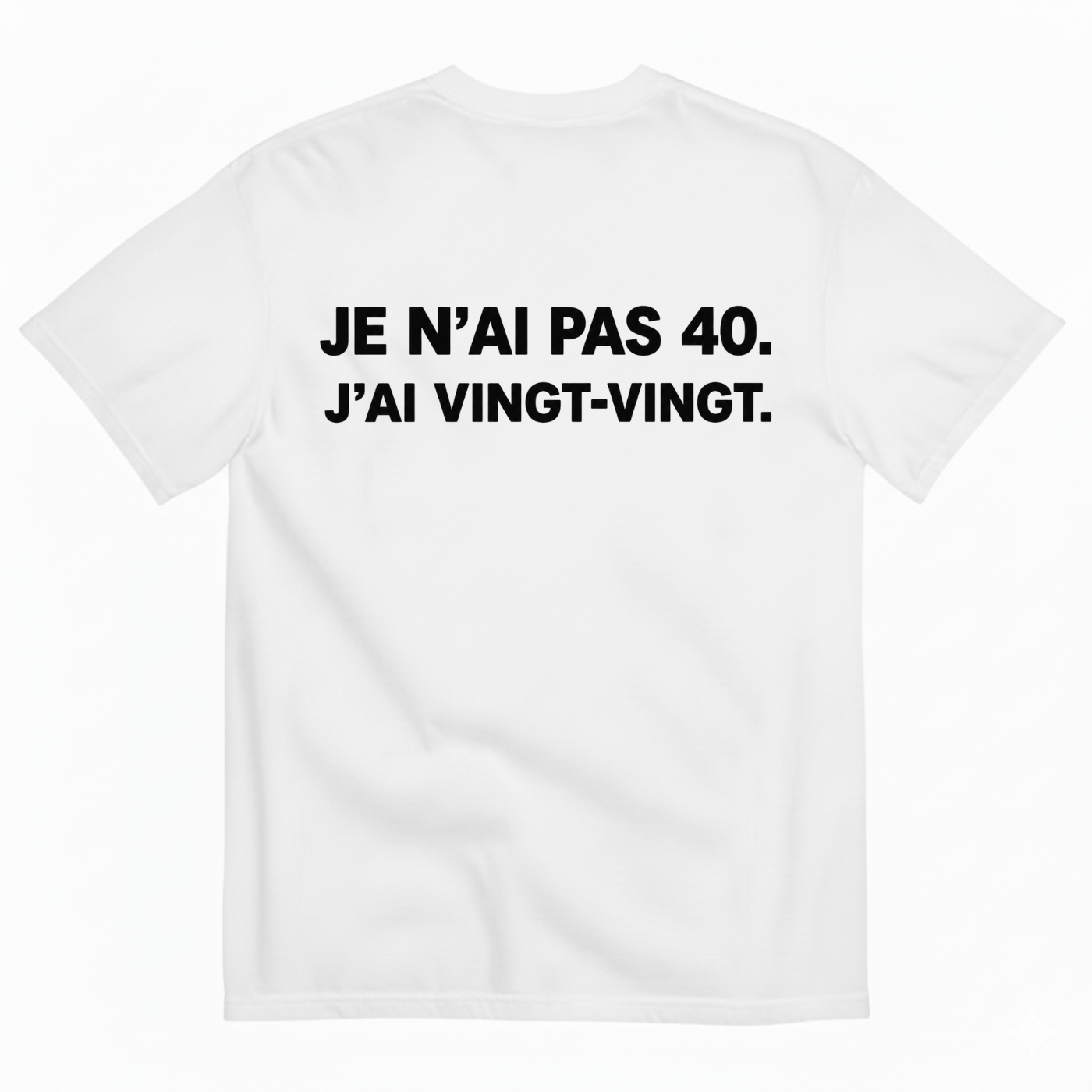 JE N’AI PAS 40. J’AI VINGT-VINGT. T-SHIRT (BACK PRINT)