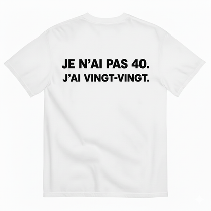 JE N’AI PAS 40. J’AI VINGT-VINGT. T-SHIRT (BACK PRINT)