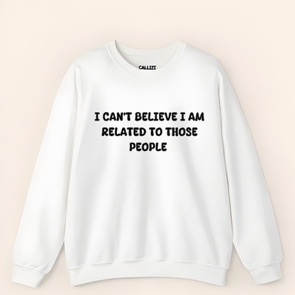 I can't believe I'm Realated to tthose people Crewneck Sweatshirt