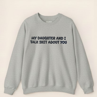My Daughter and I Talk Shit about You Sweatshirt