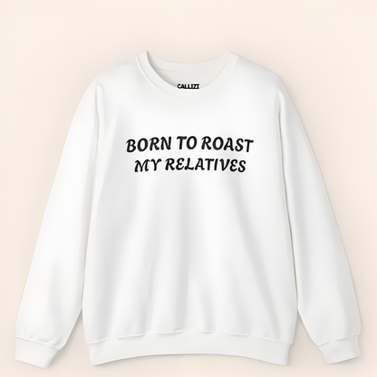“Born to Roast My Relatives” Funny Family Sweatshirt