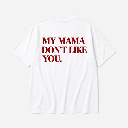 MY MAMA DON'T LIKE YOU TODDLER TEE (BACK PRINT)