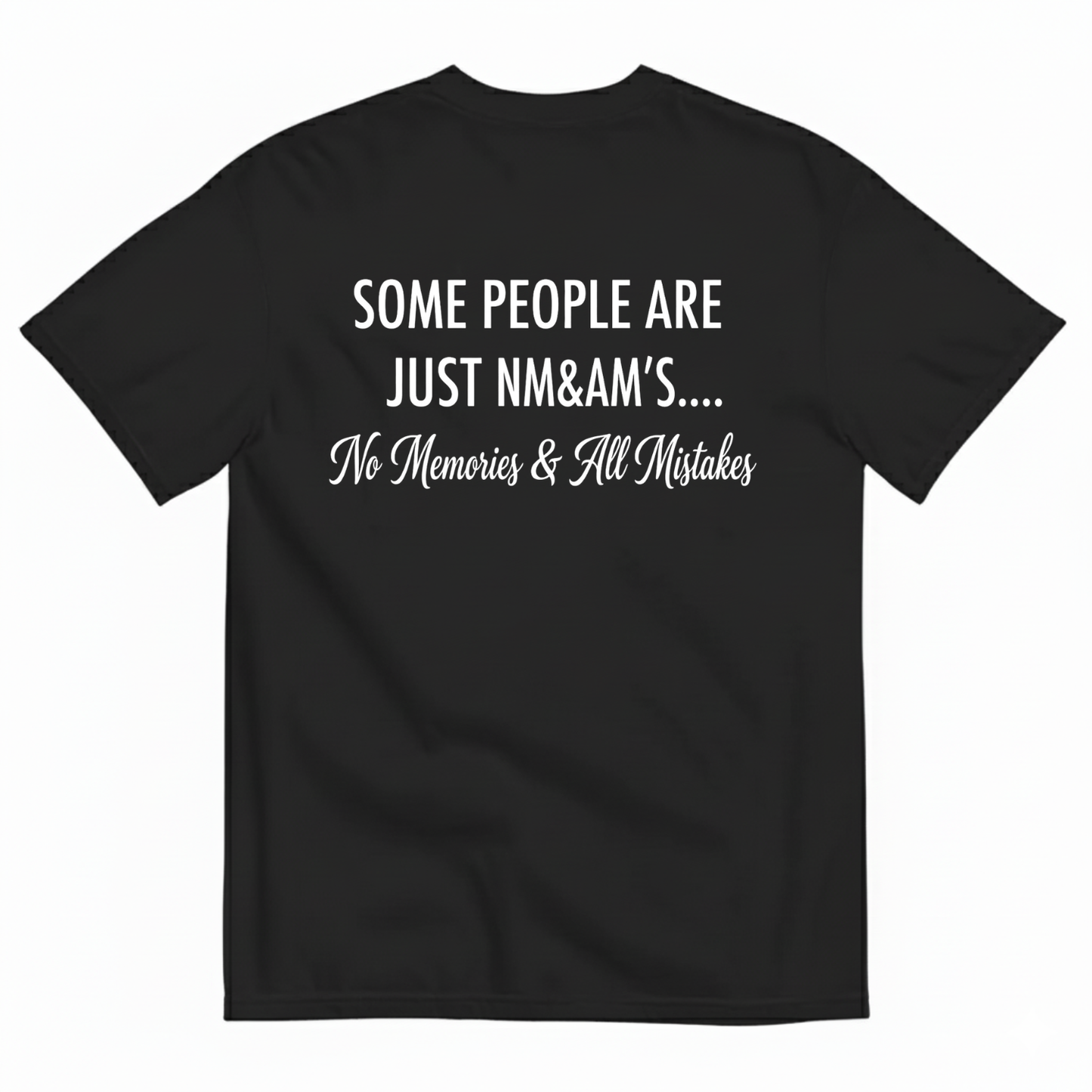SOME PEOPLE ARE JUST NM&AM’S…. No Memories & All Mistakes T-SHIRT (BACK PRINT)
