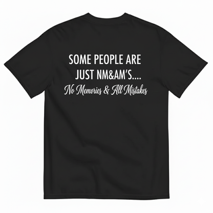 SOME PEOPLE ARE JUST NM&AM’S…. No Memories & All Mistakes T-SHIRT (BACK PRINT)