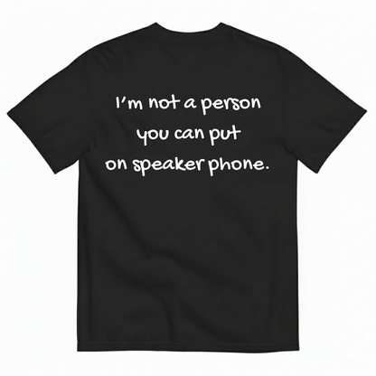 I'M NOT A PERSON YOU CAN PUT ON SPEAKERPHONE T-SHIRT (BACK PRINT)