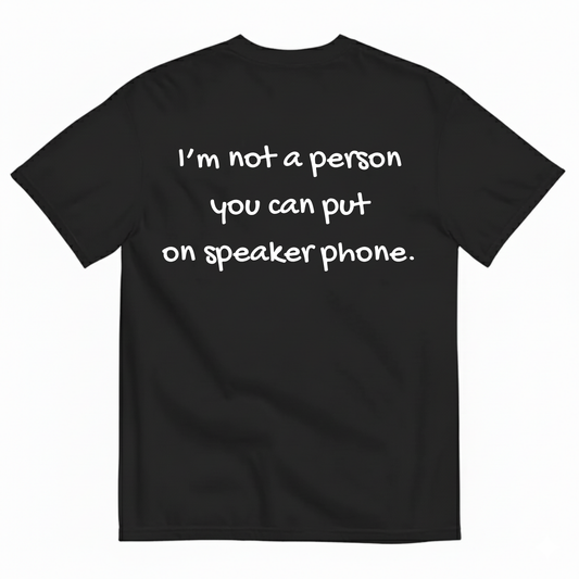 I'M NOT A PERSON YOU CAN PUT ON SPEAKERPHONE T-SHIRT (BACK PRINT)