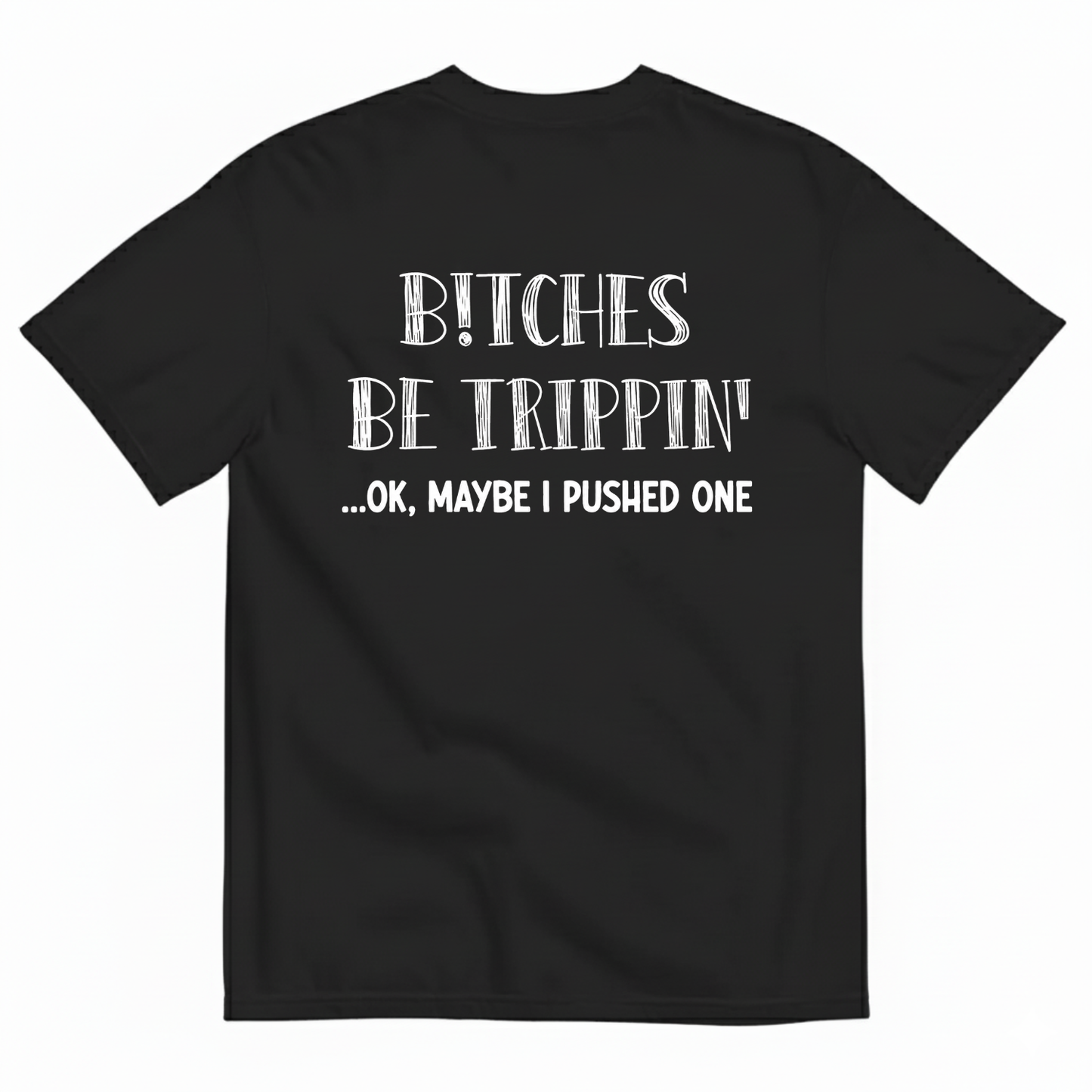 B!TCHES BE TRIPPIN' T-SHIRT (BACK PRINT)
