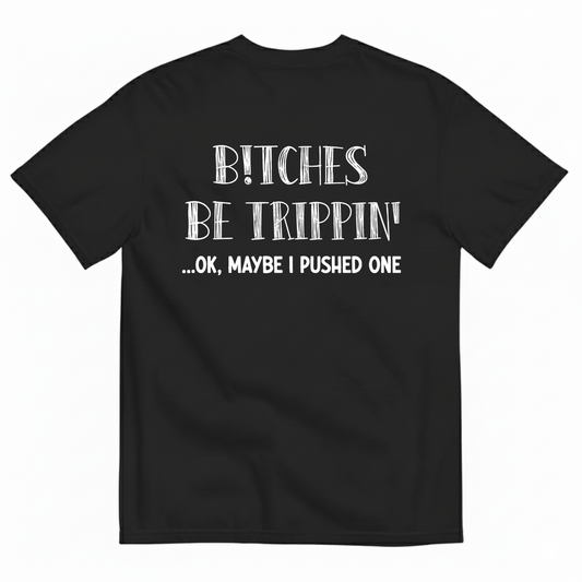 B!TCHES BE TRIPPIN' T-SHIRT (BACK PRINT)