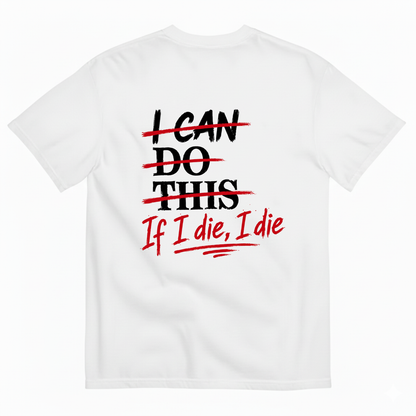 I CAN DO THIS IF I DIE, I DIE T-SHIRT (BACK PRINT)
