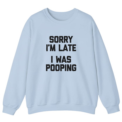 Sorry I'm Late I Was Pooping Sweatshirt