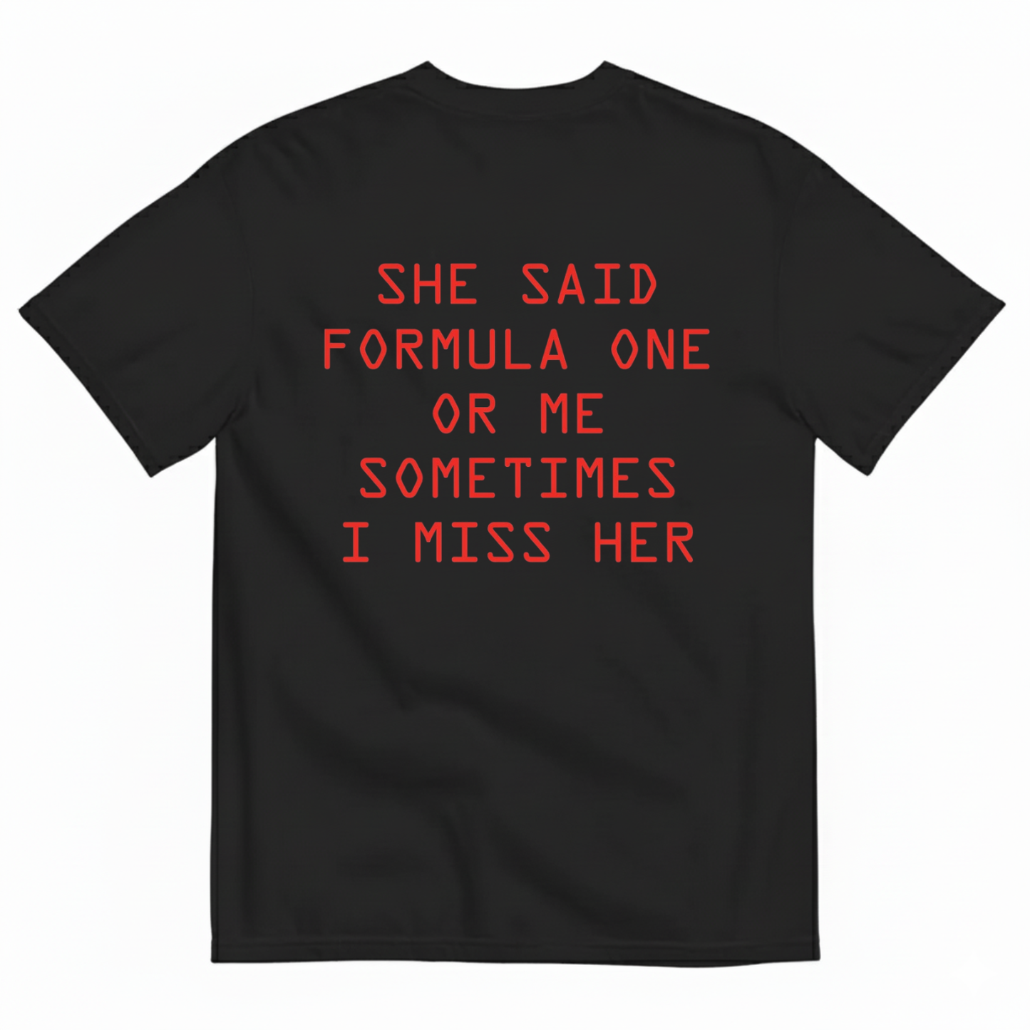 SHE SAID FORMULA ONE OR ME SOMETIMES I MISS HER T-SHIRT (BACK PRINT)