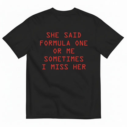 SHE SAID FORMULA ONE OR ME SOMETIMES I MISS HER T-SHIRT (BACK PRINT)